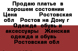 Продаю платье, в хорошем состоянии › Цена ­ 1 700 - Ростовская обл., Ростов-на-Дону г. Одежда, обувь и аксессуары » Женская одежда и обувь   . Ростовская обл.